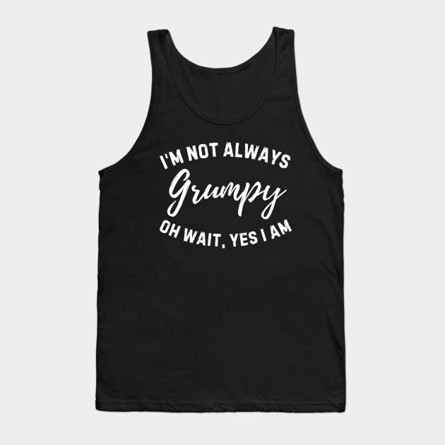 Funny I'm Not Always Grumpy Oh Wait Yes I Am Husband Dad Men Humor Tank Top by weirdboy